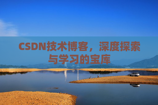 CSDN技术博客，深度探索与学习的宝库